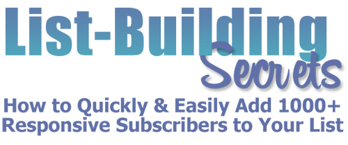 List-Building Secrets: How to Quickly and Easily Add 1000+ Responsive Subscribers to Your List